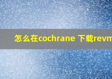 怎么在cochrane 下载revman